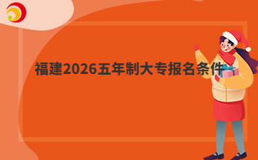福建2026五年制大专报名条件