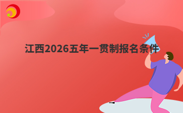 江西2026五年一贯制报名条件