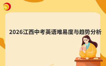 2026江西中考英语难易度与趋势分析
