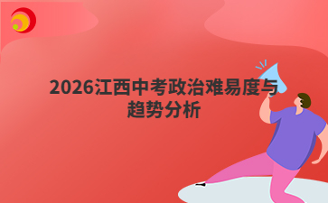 2026江西中考政治难易度与趋势分析