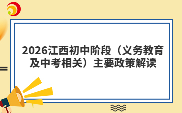 2026江西初中阶段(义务教育及中考相关)主要政策解读