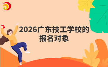 2026广东技工学校的报名对象