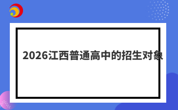 2026江西普通高中的招生对象