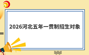 2026河北五年一贯制招生对象