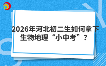 2026年河北初二生如何拿下生物地理“小中考”？