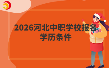 2026河北中职学校报名学历条件