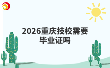 2026重庆技校需要毕业证吗