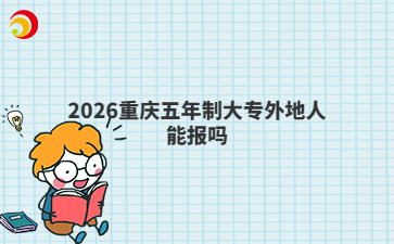 2026重庆五年制大专外地人能报吗
