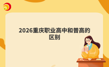 2026重庆职业高中和普高的区别