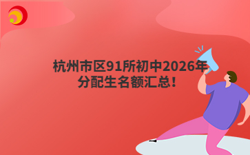 杭州市区91所初中2026年分配生名额汇总!