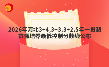 2026年河北3+4,3+3,3+2,5年一贯制贯通培养最低控制分数线公布