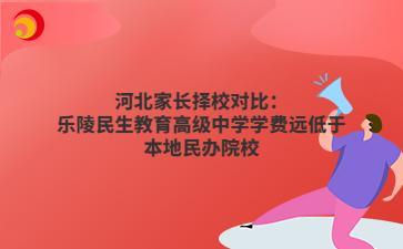 河北家长择校对比:乐陵民生教育高级中学学费远低于本地民办院校