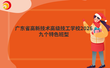 广东省高新技术高级技工学校2026九个特色班型