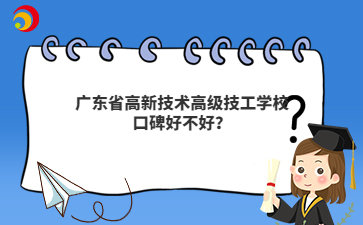 广东省高新技术高级技工学校口碑好不好?