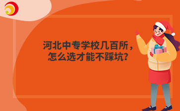 河北中专学校几百所,怎么选才能不踩坑?