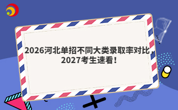 2026河北单招不同大类录取率对比,2027考生速看!