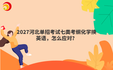 2027河北单招考试七类考纲化学换英语,怎么应对?
