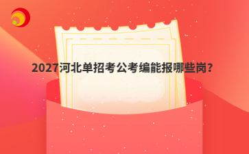 2027河北单招考公考编能报哪些岗?