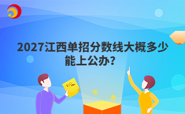 2027江西单招分数线大概多少能上公办？