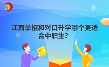 江西单招和对口升学哪个更适合中职生？