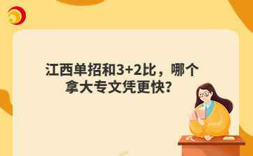 江西单招和3+2比,哪个拿大专文凭更快?